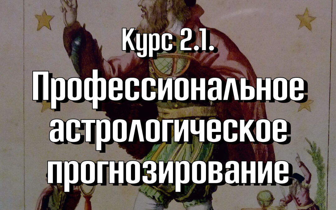 Курс 2.1. «Профессиональное астрологическое прогнозирование». Ступень 2. Professional Astrologer. Программа Master Astrologer